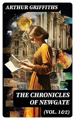 E-Book (epub) The Chronicles of Newgate (Vol. 1&2) von Arthur Griffiths