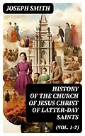 E-Book (epub) History of the Church of Jesus Christ of Latter-day Saints (Vol. 1-7) von Joseph Smith