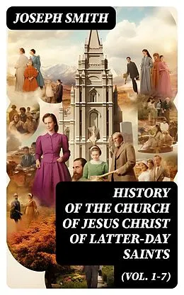 E-Book (epub) History of the Church of Jesus Christ of Latter-day Saints (Vol. 1-7) von Joseph Smith