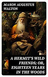 eBook (epub) A Hermit's Wild Friends; or, Eighteen Years in the Woods de Mason Augustus Walton