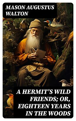 eBook (epub) A Hermit's Wild Friends; or, Eighteen Years in the Woods de Mason Augustus Walton