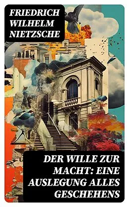 E-Book (epub) Der Wille zur Macht: Eine Auslegung alles Geschehens von Friedrich Wilhelm Nietzsche
