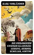 E-Book (epub) Die Philosophie unserer Klassiker: Lessing, Herder, Schiller, Goethe von Karl Vorländer