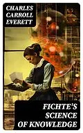 E-Book (epub) Fichte's Science of Knowledge von Charles Carroll Everett