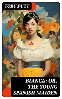 E-Book (epub) Bianca; or, The Young Spanish Maiden von Toru Dutt