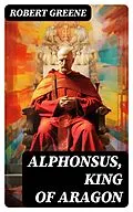 E-Book (epub) Alphonsus, King of Aragon von Robert Greene