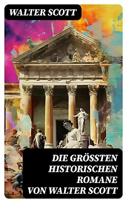 E-Book (epub) Die größten historischen Romane von Walter Scott von Walter Scott