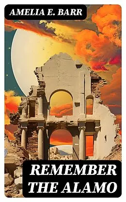 E-Book (epub) Remember the Alamo von Amelia E. Barr