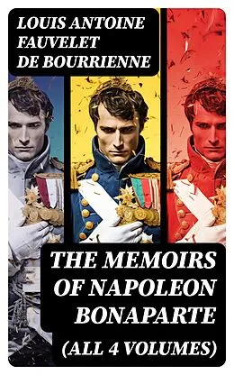 E-Book (epub) The Memoirs of Napoleon Bonaparte (All 4 Volumes) von Louis Antoine Fauvelet de Bourrienne