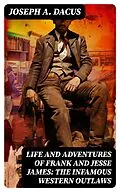E-Book (epub) Life and Adventures of Frank and Jesse James: The Infamous Western Outlaws von Joseph A. Dacus