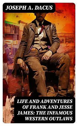 E-Book (epub) Life and Adventures of Frank and Jesse James: The Infamous Western Outlaws von Joseph A. Dacus