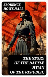 E-Book (epub) The Story of the Battle Hymn of the Republic von Florence Howe Hall