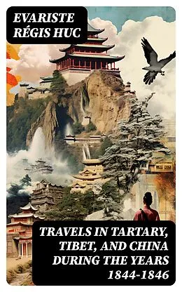 E-Book (epub) Travels in Tartary, Tibet, and China During the Years 1844-1846 von Evariste Régis Huc