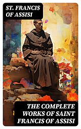 E-Book (epub) The Complete Works of Saint Francis of Assisi von St. Francis of Assisi