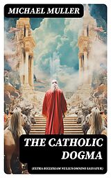 E-Book (epub) The Catholic Dogma (Extra Ecclesiam Nullus Omnino Salvatur) von Michael Muller