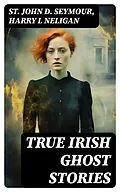 E-Book (epub) True Irish Ghost Stories von St John D. Seymour, Harry L Neligan