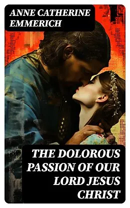 E-Book (epub) The Dolorous Passion of Our Lord Jesus Christ von Anne Catherine Emmerich