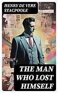 E-Book (epub) The Man Who Lost Himself von Henry De Vere Stacpoole