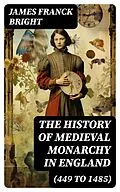 E-Book (epub) The History of Medieval Monarchy in England (449 to 1485) von James Franck Bright