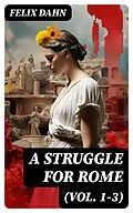 E-Book (epub) A Struggle for Rome (Vol. 1-3) von Felix Dahn