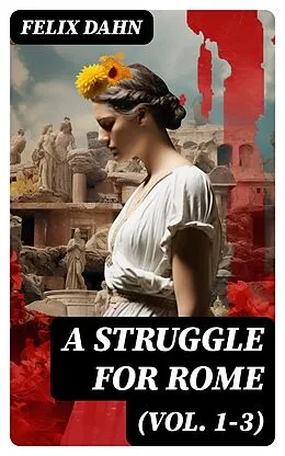 E-Book (epub) A Struggle for Rome (Vol. 1-3) von Felix Dahn