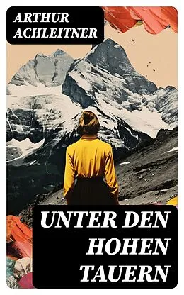 E-Book (epub) Unter den Hohen Tauern von Arthur Achleitner