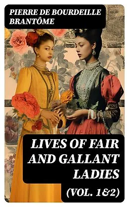 E-Book (epub) Lives of Fair and Gallant Ladies (Vol. 1&amp;2) von Pierre de Bourdeille Brantôme