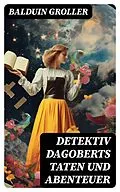 E-Book (epub) Detektiv Dagoberts Taten und Abenteuer von Balduin Groller
