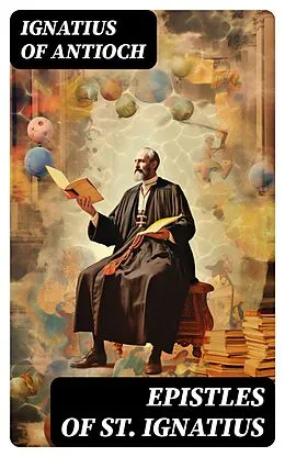 E-Book (epub) Epistles of St. Ignatius von Ignatius of Antioch