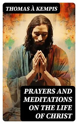 E-Book (epub) Prayers and Meditations on the Life of Christ von Thomas à Kempis
