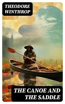 E-Book (epub) The Canoe and the Saddle von Theodore Winthrop