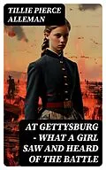 E-Book (epub) At Gettysburg - What a Girl Saw and Heard of the Battle von Tillie Pierce Alleman