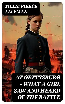 E-Book (epub) At Gettysburg - What a Girl Saw and Heard of the Battle von Tillie Pierce Alleman