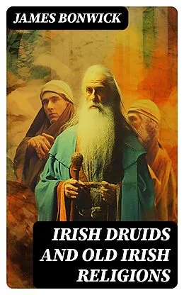 E-Book (epub) Irish Druids And Old Irish Religions von James Bonwick