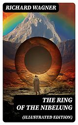 E-Book (epub) The Ring of the Nibelung (Illustrated Edition) von Richard Wagner