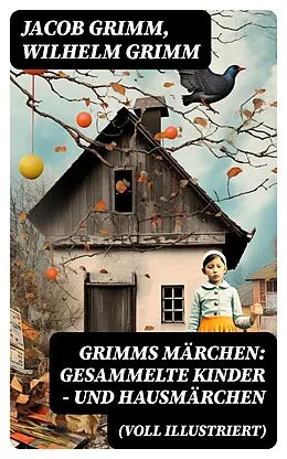 E-Book (epub) Grimms Märchen: Gesammelte Kinder - und Hausmärchen (Voll Illustriert) von Jacob Grimm, Wilhelm Grimm