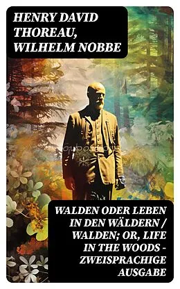 E-Book (epub) Walden oder Leben in den Wäldern / Walden; or, Life in the Woods - Zweisprachige Ausgabe von Henry David Thoreau, Wilhelm Nobbe