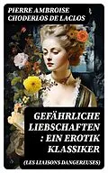 E-Book (epub) Gefährliche Liebschaften (Les Liaisons dangereuses): Ein Erotik Klassiker von Pierre Ambroise Choderlos de Laclos