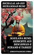 E-Book (epub) Maulana Rumi: Gedichte aus dem Diwan-e Schams-e Tabrizi (Orientalische Lyrik) von Dschalal ad-Din Muhammad Rumi