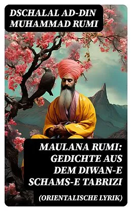 E-Book (epub) Maulana Rumi: Gedichte aus dem Diwan-e Schams-e Tabrizi (Orientalische Lyrik) von Dschalal ad-Din Muhammad Rumi