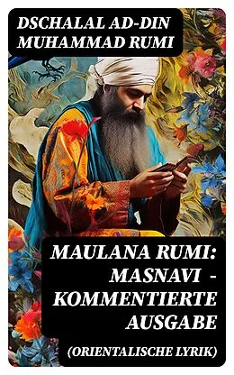 E-Book (epub) Maulana Rumi: Masnavi (Orientalische Lyrik) - Kommentierte Ausgabe von Dschalal ad-Din Muhammad Rumi
