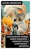 E-Book (epub) Gesammelte Werke: Erste Gedichte + Gedichte eines Lebendigen + Aufsätze von Georg Herwegh
