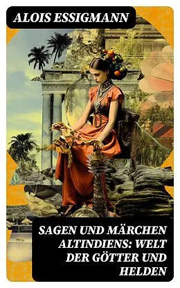 E-Book (epub) Sagen und Märchen Altindiens: Welt der Götter und Helden von Alois Essigmann