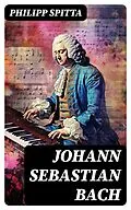 E-Book (epub) Johann Sebastian Bach von Philipp Spitta