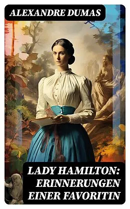 E-Book (epub) Lady Hamilton: Erinnerungen einer Favoritin von Alexandre Dumas