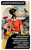 E-Book (epub) Gesammelte Werke: Romane + Erzählungen + Dramen + Essays + Gedichte + Autobiografie von Jakob Wassermann