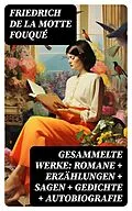 E-Book (epub) Gesammelte Werke: Romane + Erzählungen + Sagen + Gedichte + Autobiografie von Friedrich de la Motte Fouqué