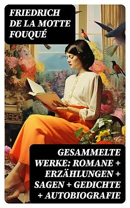 E-Book (epub) Gesammelte Werke: Romane + Erzählungen + Sagen + Gedichte + Autobiografie von Friedrich de la Motte Fouqué
