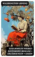 E-Book (epub) Gesammelte Werke: Historishe Romane + Erzählungen + Sagen von Washington Irving
