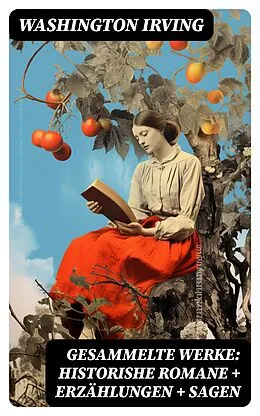 E-Book (epub) Gesammelte Werke: Historishe Romane + Erzählungen + Sagen von Washington Irving